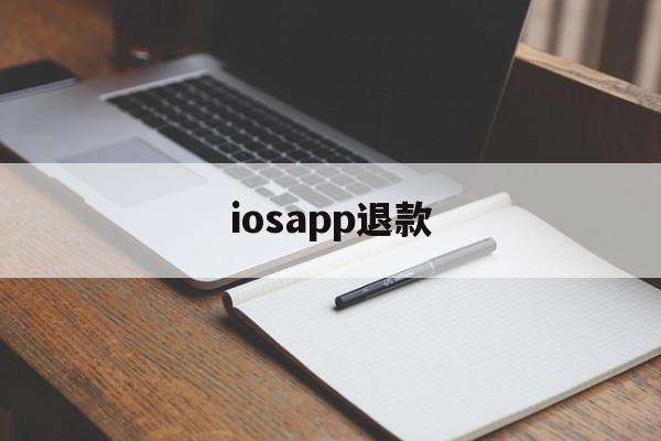 iosapp退款(iosapp退款后还能使用多久)